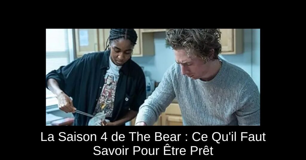 La Saison 4 de The Bear : Ce Qu&rsquo;il Faut Savoir Pour Être Prêt