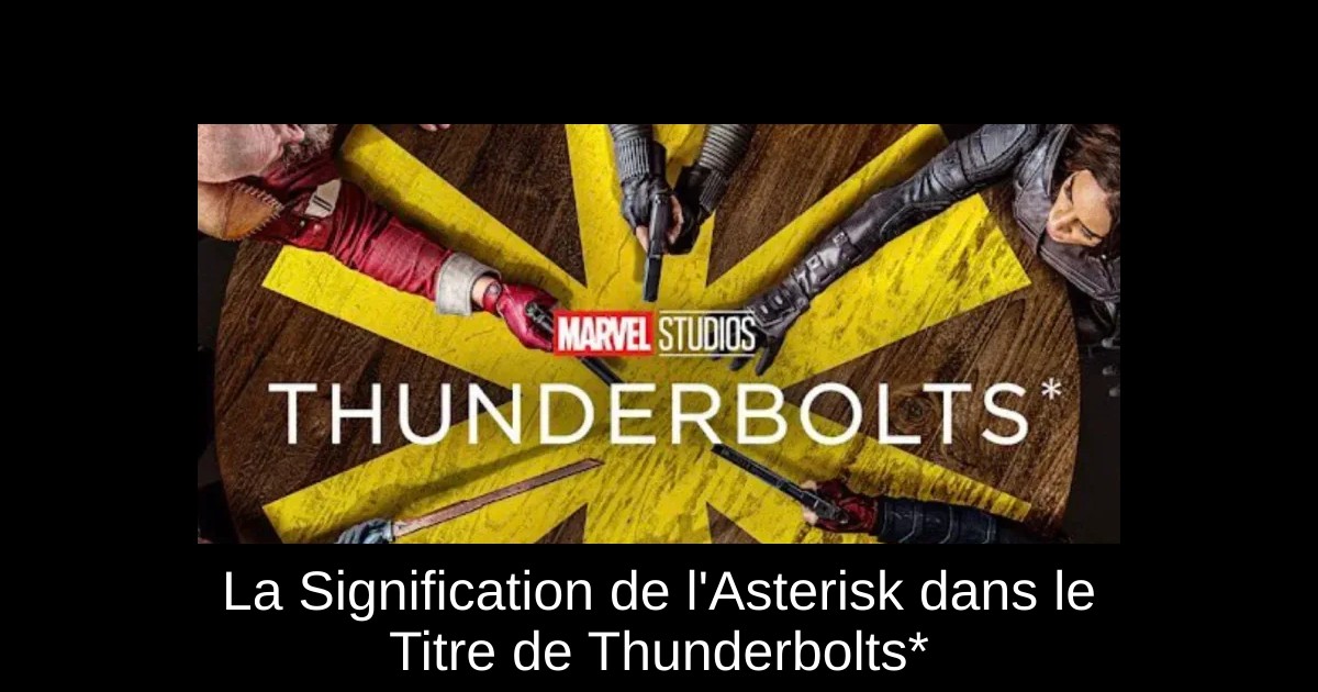 La Signification de l'Asterisk dans le Titre de Thunderbolts*