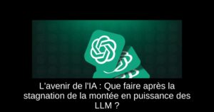 L'avenir de l'IA : Que faire après la stagnation de la montée en puissance des LLM ?