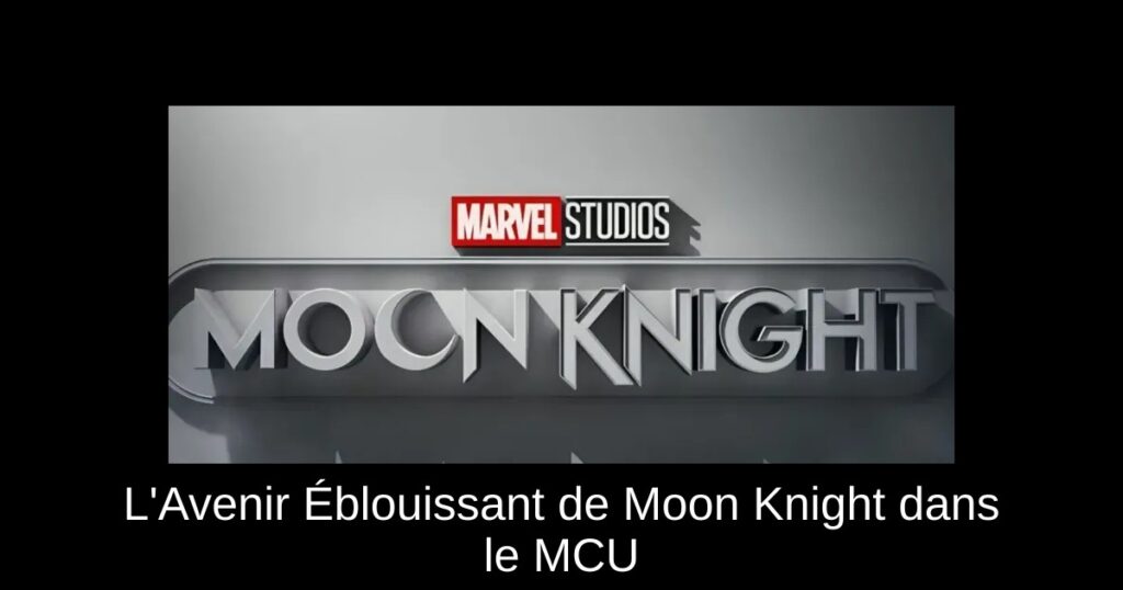 L&rsquo;Avenir Éblouissant de Moon Knight dans le MCU