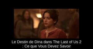 Le Destin de Dina dans The Last of Us 2 : Ce que Vous Devez Savoir
