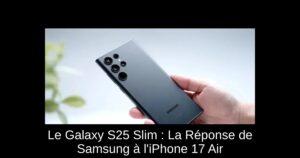 Le Galaxy S25 Slim : La Réponse de Samsung à l'iPhone 17 Air
