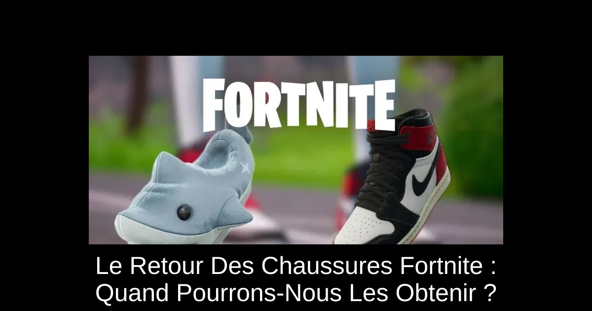Le Retour Des Chaussures Fortnite : Quand Pourrons-Nous Les Obtenir ?