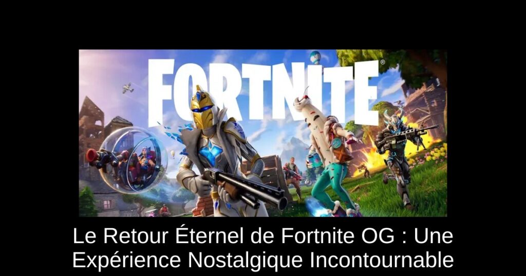 Le Retour Éternel de Fortnite OG : Une Expérience Nostalgique Incontournable