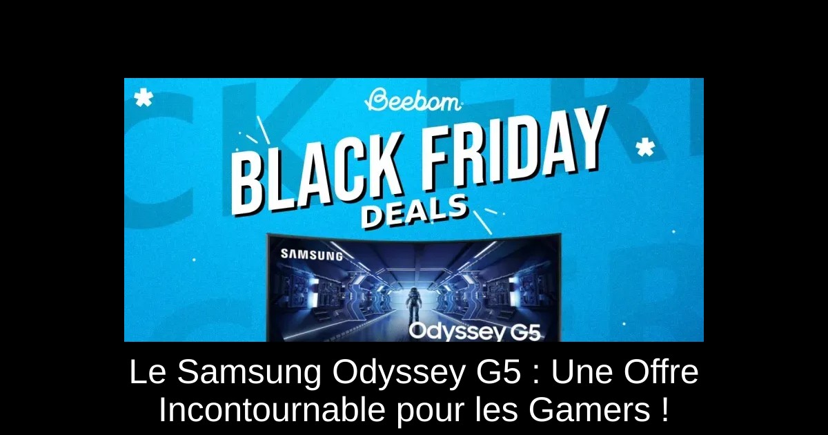 Le Samsung Odyssey G5 : Une Offre Incontournable pour les Gamers !