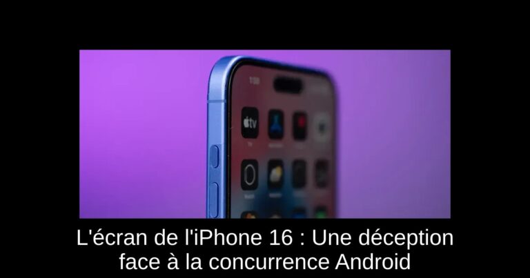 L'écran de l'iPhone 16 : Une déception face à la concurrence Android