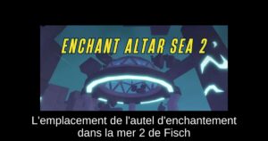 L'emplacement de l'autel d'enchantement dans la mer 2 de Fisch