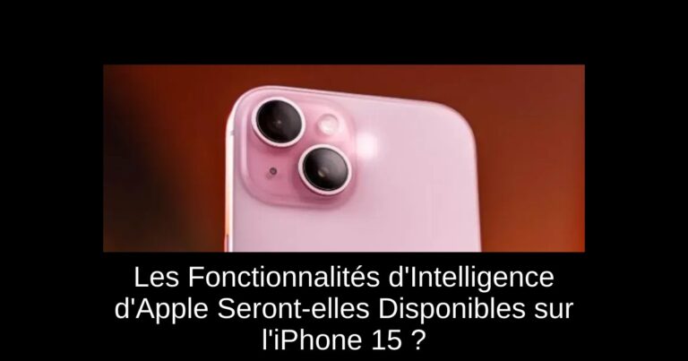 Les Fonctionnalités d'Intelligence d'Apple Seront-elles Disponibles sur l'iPhone 15 ?