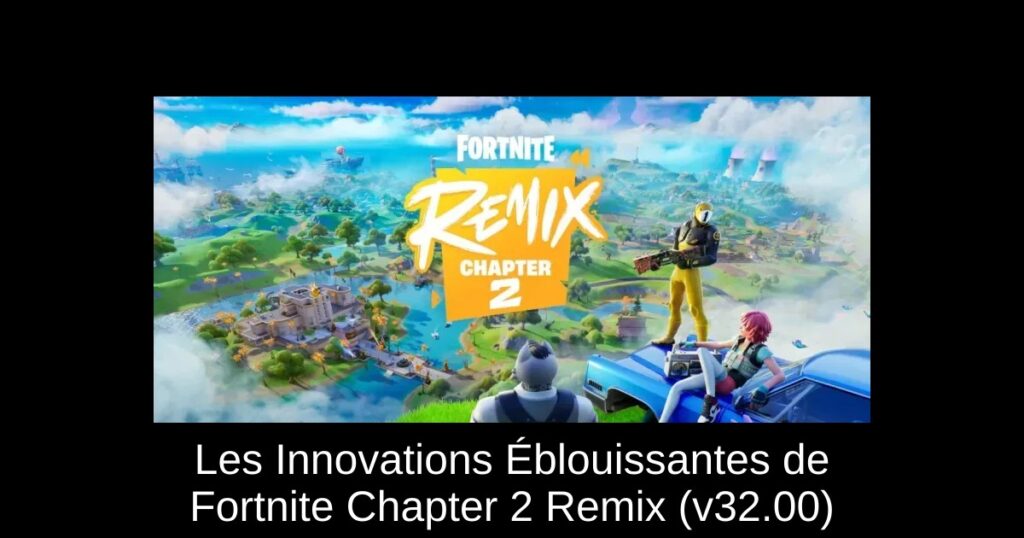 Les Innovations Éblouissantes de Fortnite Chapter 2 Remix (v32.00)