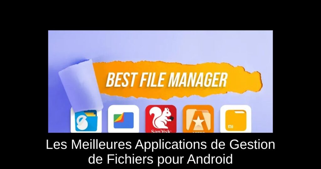 Les Meilleures Applications de Gestion de Fichiers pour Android