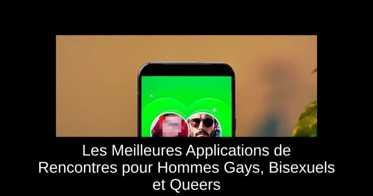 Les Meilleures Applications de Rencontres pour Hommes Gays, Bisexuels et Queers