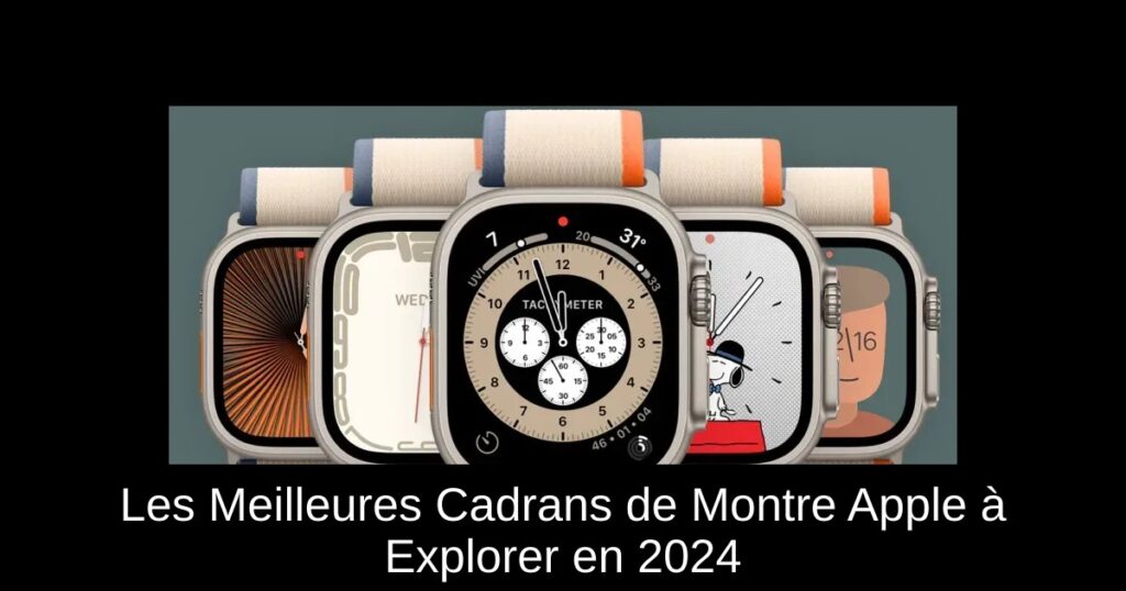 Les Meilleures Cadrans de Montre Apple à Explorer en 2024