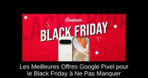 Les Meilleures Offres Google Pixel pour le Black Friday à Ne Pas Manquer