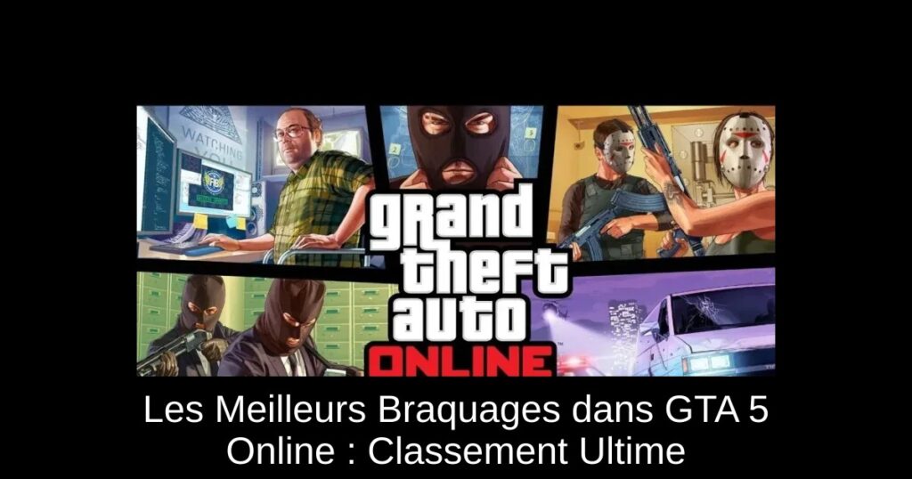 Les Meilleurs Braquages dans GTA 5 Online : Classement Ultime