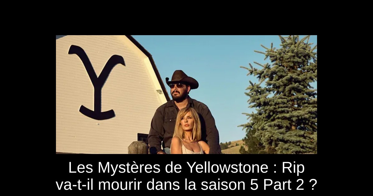 Les Mystères de Yellowstone : Rip va-t-il mourir dans la saison 5 Part 2 ?