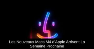 Les Nouveaux Macs M4 d'Apple Arrivent La Semaine Prochaine