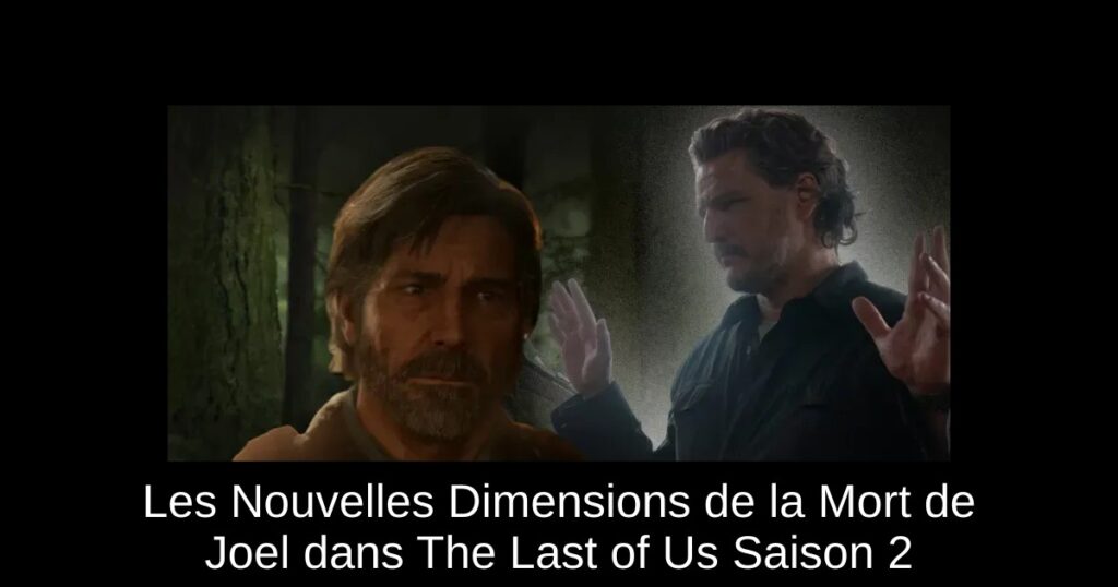 Les Nouvelles Dimensions de la Mort de Joel dans The Last of Us Saison 2