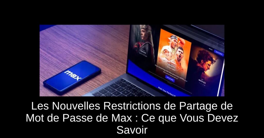 Les Nouvelles Restrictions de Partage de Mot de Passe de Max : Ce que Vous Devez Savoir