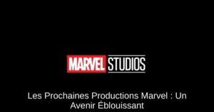 Les Prochaines Productions Marvel : Un Avenir Éblouissant