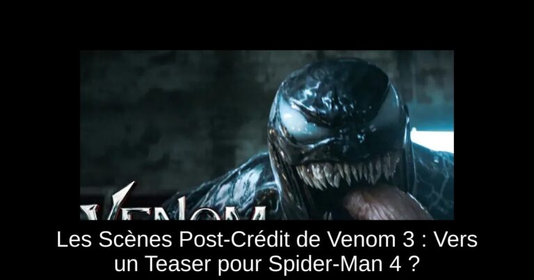 Les Scènes Post-Crédit de Venom 3 : Vers un Teaser pour Spider-Man 4 ?