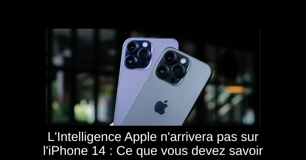L’Intelligence Apple n’arrivera pas sur l’iPhone 14 : Ce que vous devez savoir