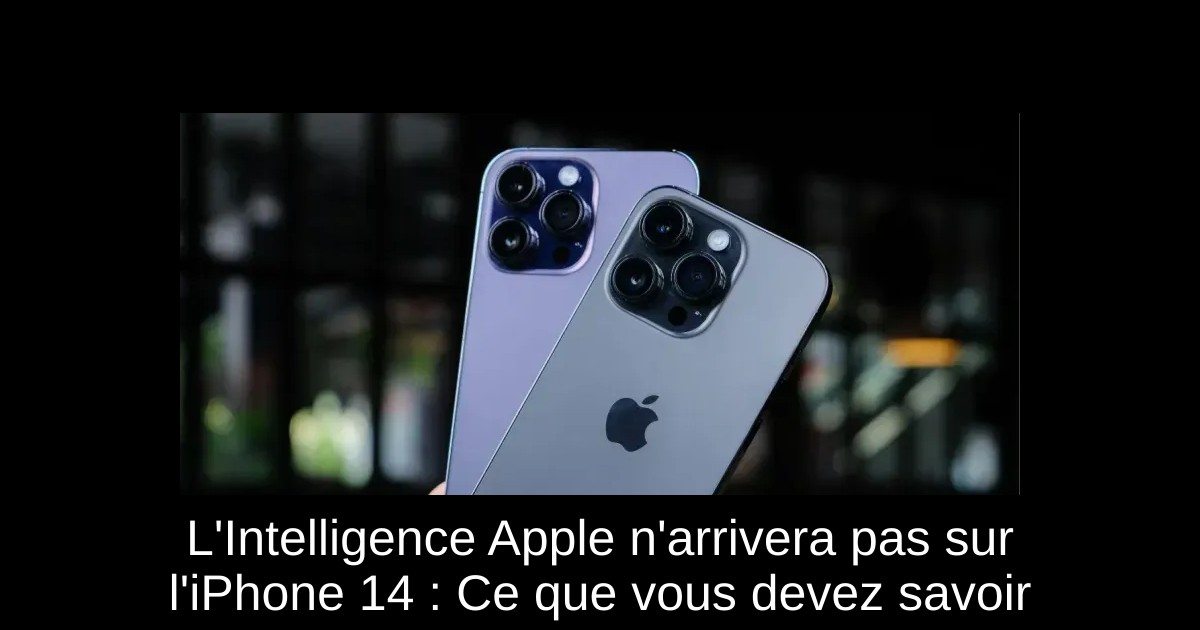 L'Intelligence Apple n'arrivera pas sur l'iPhone 14 : Ce que vous devez savoir