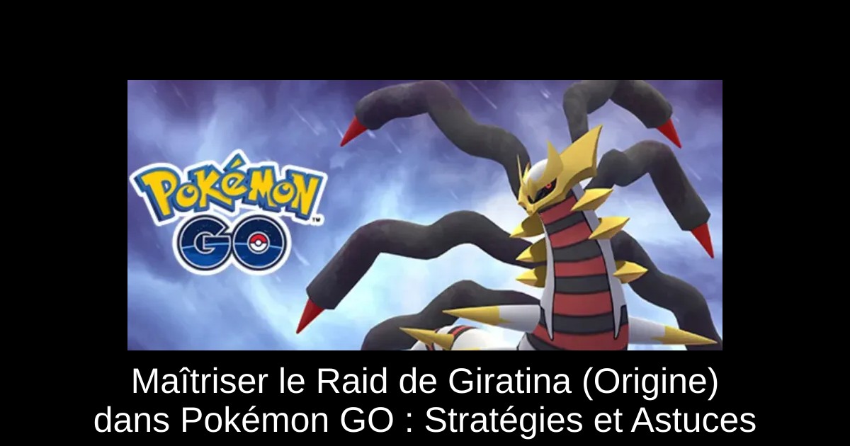 Maîtriser le Raid de Giratina (Origine) dans Pokémon GO : Stratégies et Astuces