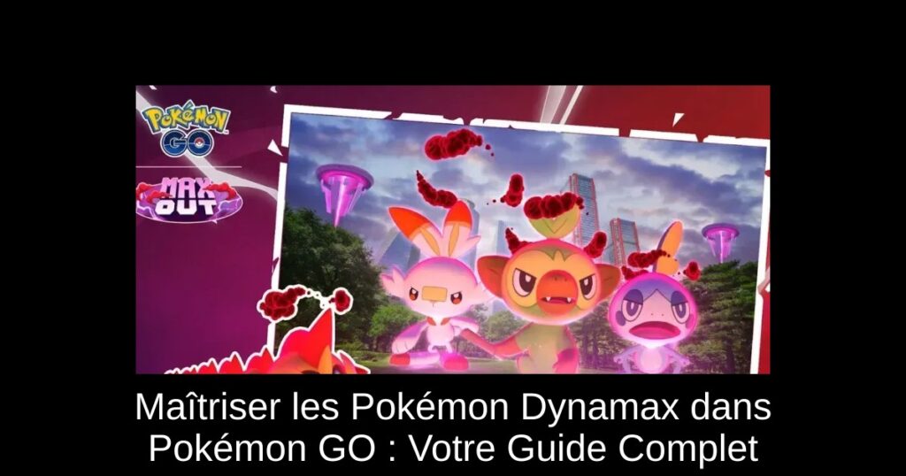 Maîtriser les Pokémon Dynamax dans Pokémon GO : Votre Guide Complet