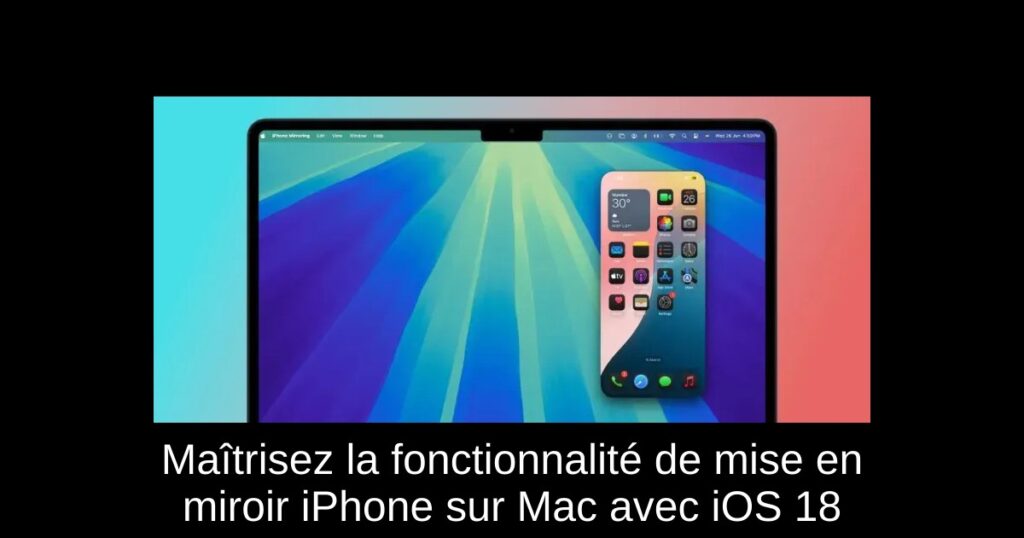 Maîtrisez la fonctionnalité de mise en miroir iPhone sur Mac avec iOS 18