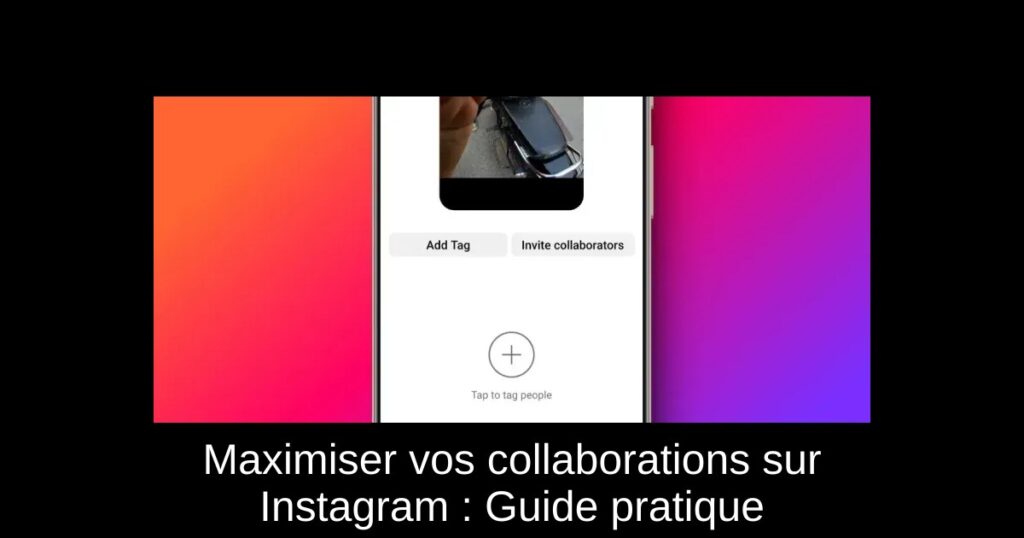 Maximiser vos collaborations sur Instagram : Guide pratique