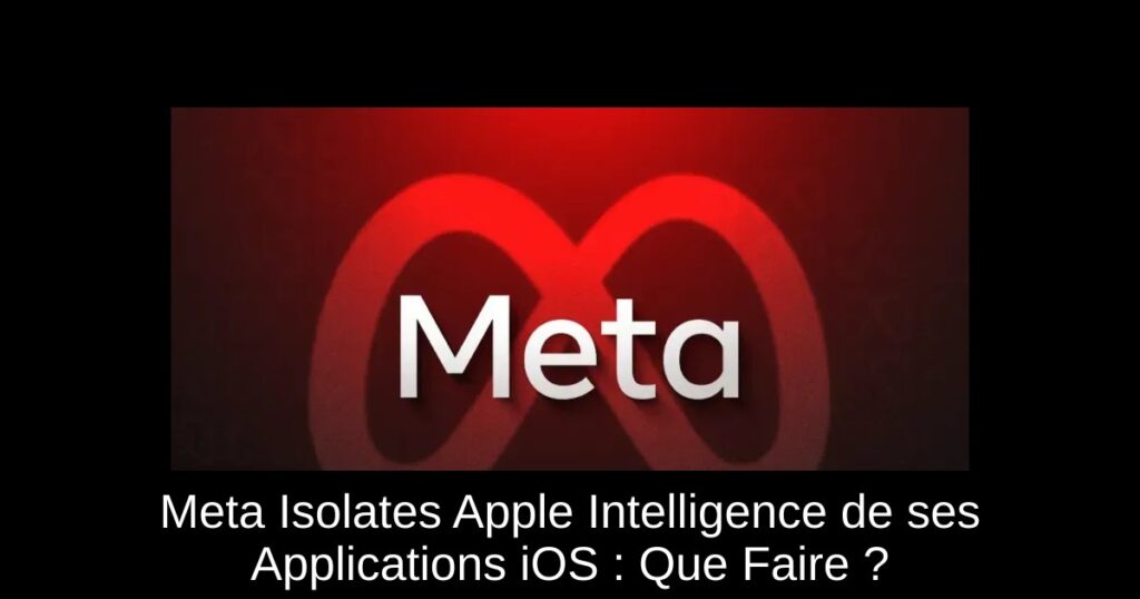 Meta Isolates Apple Intelligence de ses Applications iOS : Que Faire ?