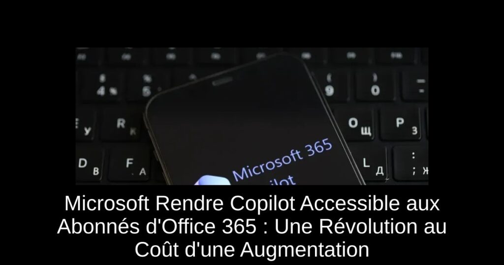 Microsoft Rendre Copilot Accessible aux Abonnés d&rsquo;Office 365 : Une Révolution au Coût d&rsquo;une Augmentation