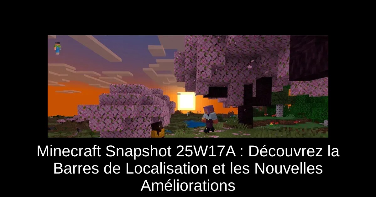 Minecraft Snapshot 25W17A : Découvrez la Barres de Localisation et les Nouvelles Améliorations