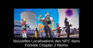Nouvelles Localisations des NPC dans Fortnite Chapter 2 Remix