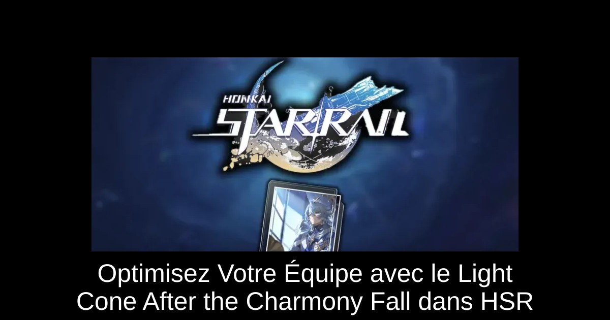 Optimisez Votre Équipe avec le Light Cone After the Charmony Fall dans HSR