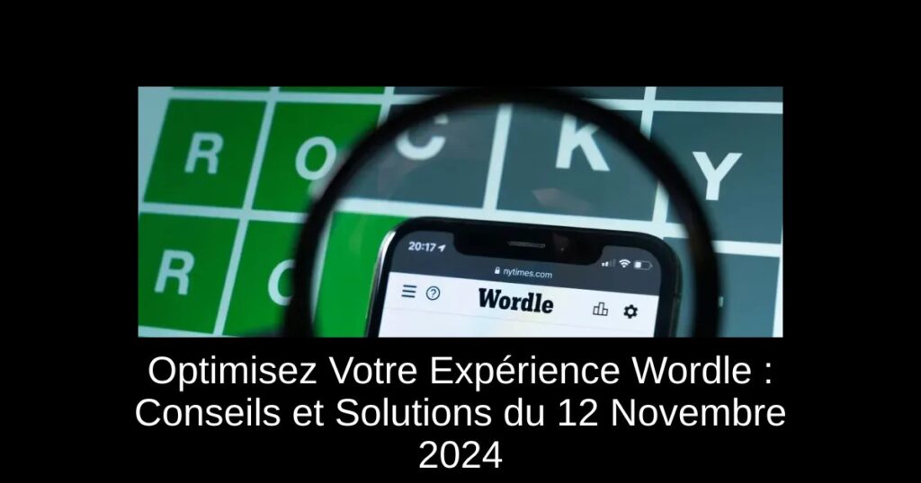 Optimisez Votre Expérience Wordle : Conseils et Solutions du 12 Novembre 2024