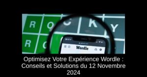 Optimisez Votre Expérience Wordle : Conseils et Solutions du 12 Novembre 2024