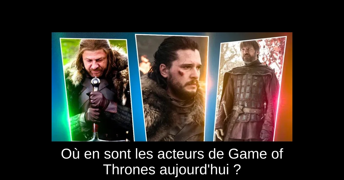 Où en sont les acteurs de Game of Thrones aujourd'hui ?