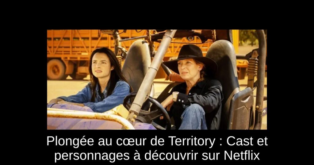 Plongée au cœur de Territory : Cast et personnages à découvrir sur Netflix