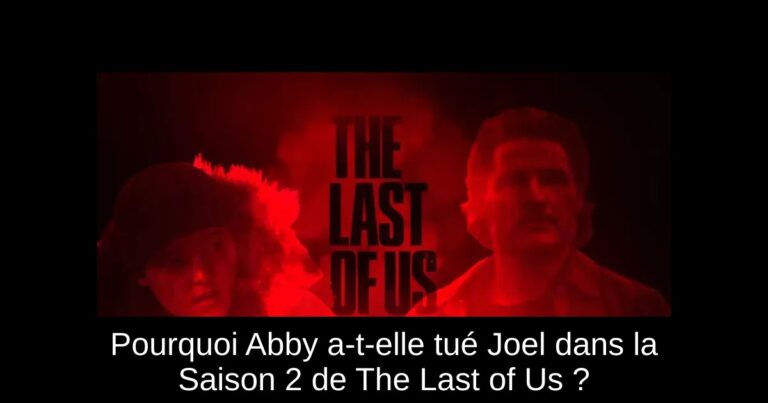 Pourquoi Abby a-t-elle tué Joel dans la Saison 2 de The Last of Us ?