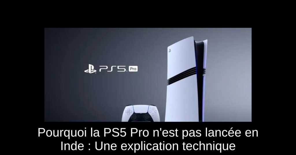 Pourquoi la PS5 Pro n&rsquo;est pas lancée en Inde : Une explication technique