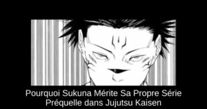 Pourquoi Sukuna Mérite Sa Propre Série Préquelle dans Jujutsu Kaisen