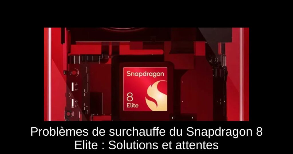 Problèmes de surchauffe du Snapdragon 8 Elite : Solutions et attentes