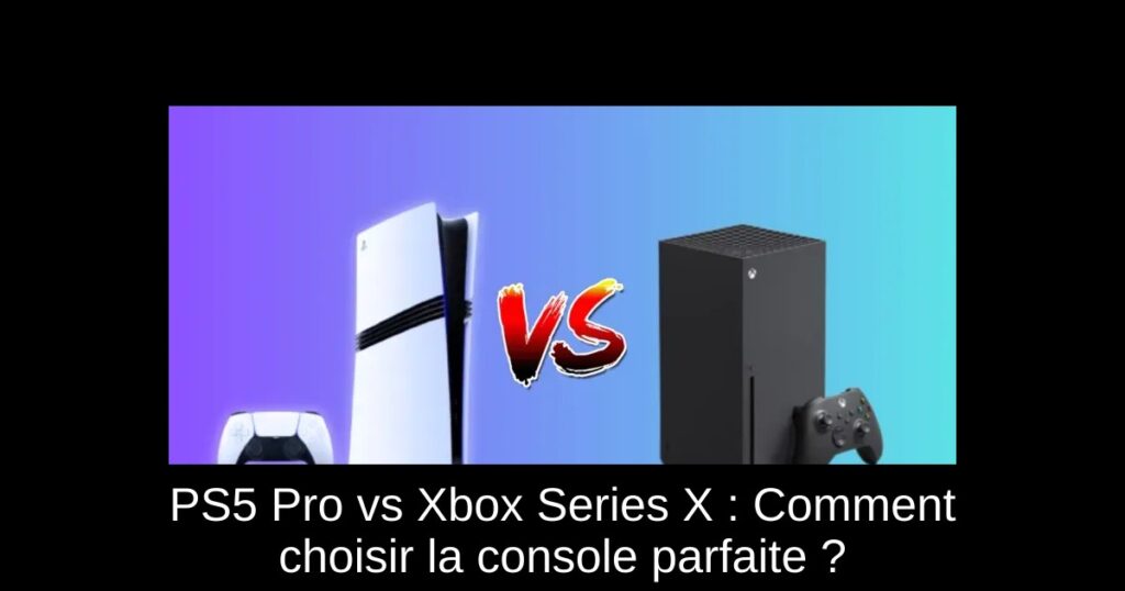 PS5 Pro vs Xbox Series X : Comment choisir la console parfaite ?