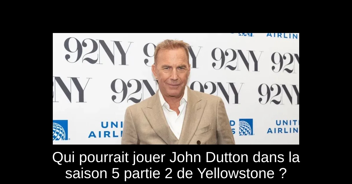 Qui pourrait jouer John Dutton dans la saison 5 partie 2 de Yellowstone ?