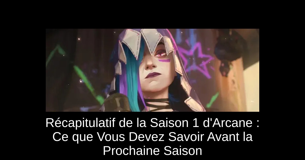Récapitulatif de la Saison 1 d'Arcane : Ce que Vous Devez Savoir Avant la Prochaine Saison