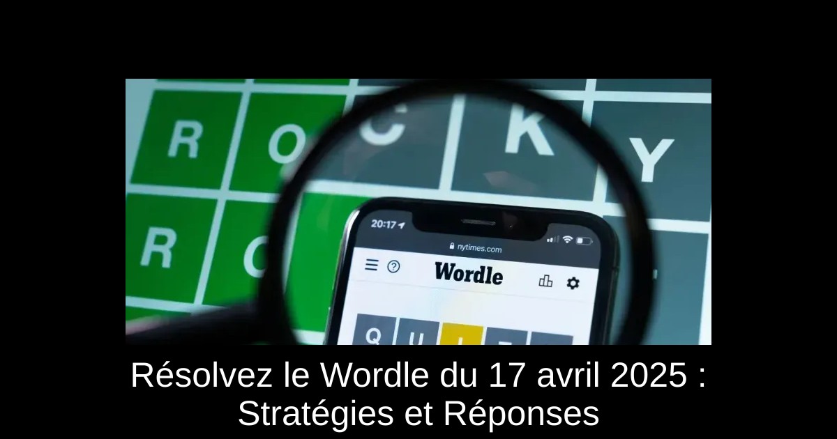 Résolvez le Wordle du 17 avril 2025 : Stratégies et Réponses