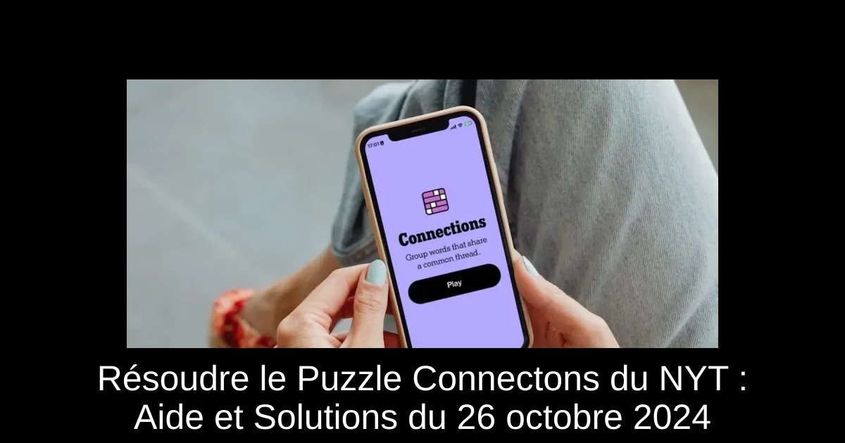 Résoudre le Puzzle Connectons du NYT : Aide et Solutions du 26 octobre 2024