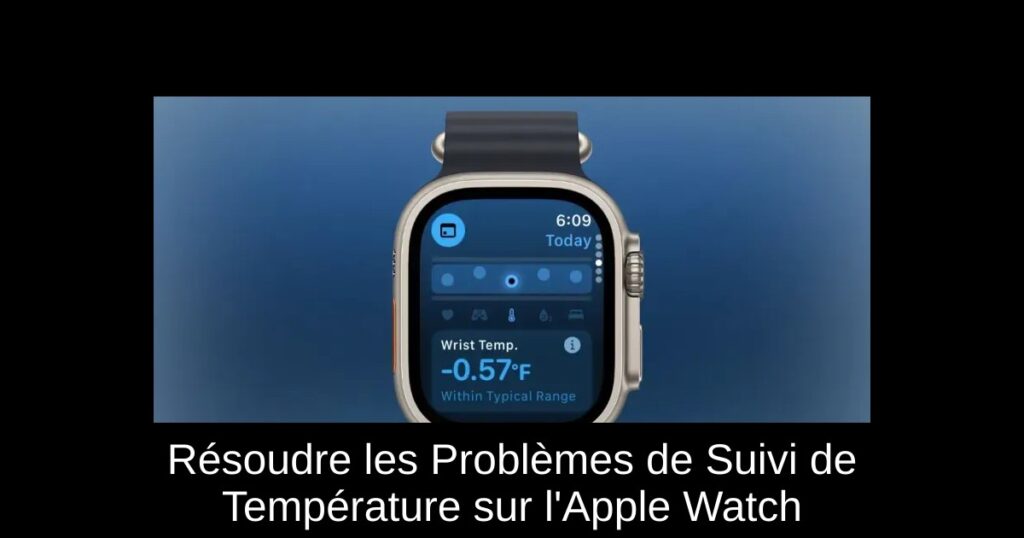 Résoudre les Problèmes de Suivi de Température sur l’Apple Watch