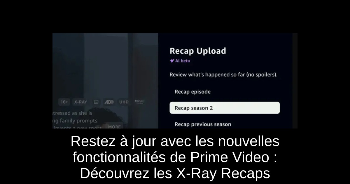 Restez à jour avec les nouvelles fonctionnalités de Prime Video : Découvrez les X-Ray Recaps